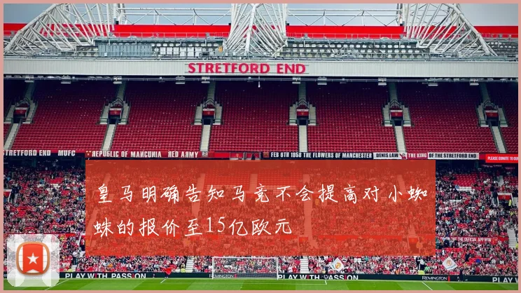 皇马明确告知马竞不会提高对小蜘蛛的报价至15亿欧元