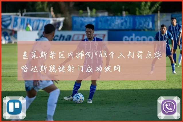 基莱斯禁区内摔倒VAR介入判罚点球哈达斯稳健射门成功破网